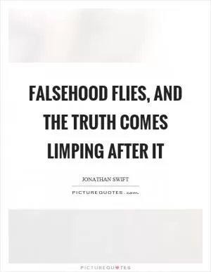 Falsehood flies, and the truth comes limping after it Picture Quote #1