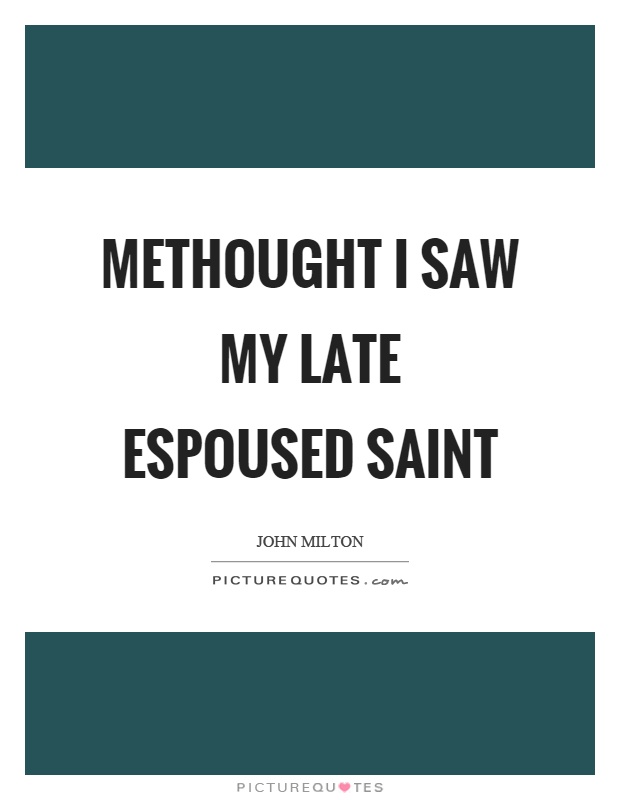Methought I saw my late espoused saint Picture Quote #1