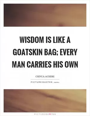 Wisdom is like a goatskin bag; every man carries his own Picture Quote #1