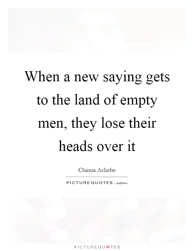 When a new saying gets to the land of empty men, they lose their heads over it Picture Quote #1