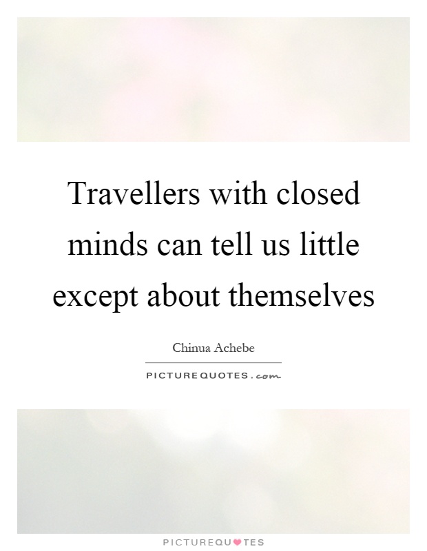 Travellers with closed minds can tell us little except about themselves Picture Quote #1