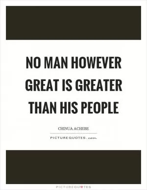 No man however great is greater than his people Picture Quote #1