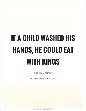 If a child washed his hands, he could eat with kings Picture Quote #1