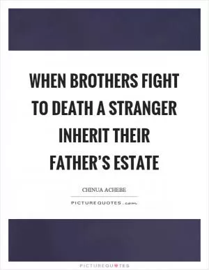 When brothers fight to death a stranger inherit their father’s estate Picture Quote #1