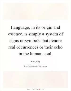 Language, in its origin and essence, is simply a system of signs or symbols that denote real occurrences or their echo in the human soul Picture Quote #1