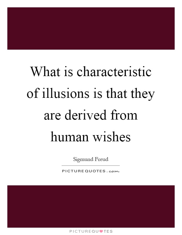 What is characteristic of illusions is that they are derived from human wishes Picture Quote #1