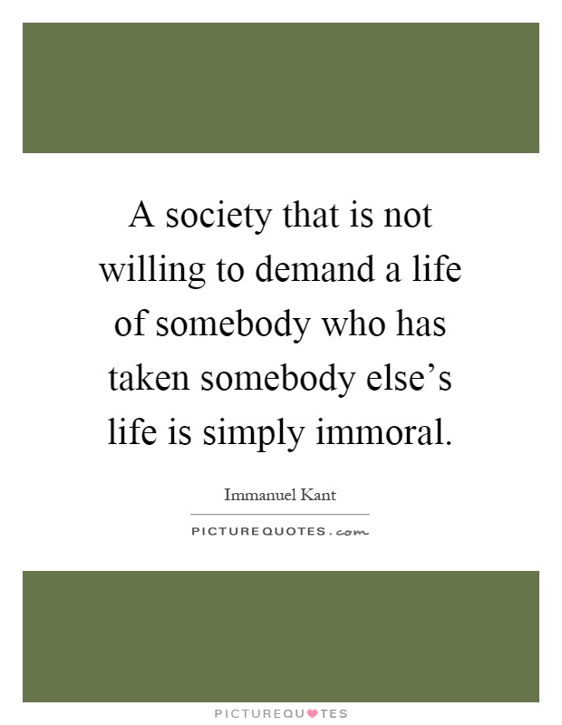 A society that is not willing to demand a life of somebody who has taken somebody else's life is simply immoral Picture Quote #1
