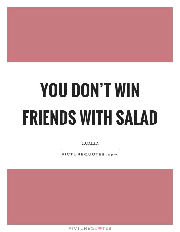 You don't win friends with salad Picture Quote #1