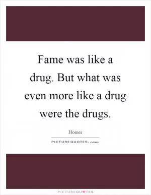 Fame was like a drug. But what was even more like a drug were the drugs Picture Quote #1