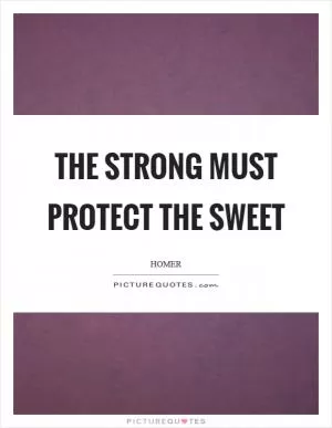 The strong must protect the sweet Picture Quote #1