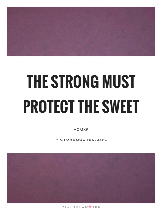 The strong must protect the sweet Picture Quote #1