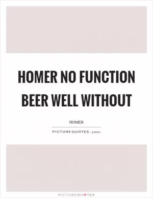 Homer no function beer well without Picture Quote #1