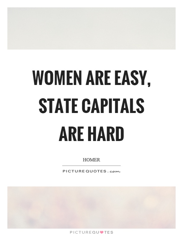 Women are easy, state capitals are hard Picture Quote #1