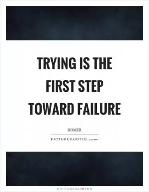 Trying is the first step toward failure Picture Quote #1