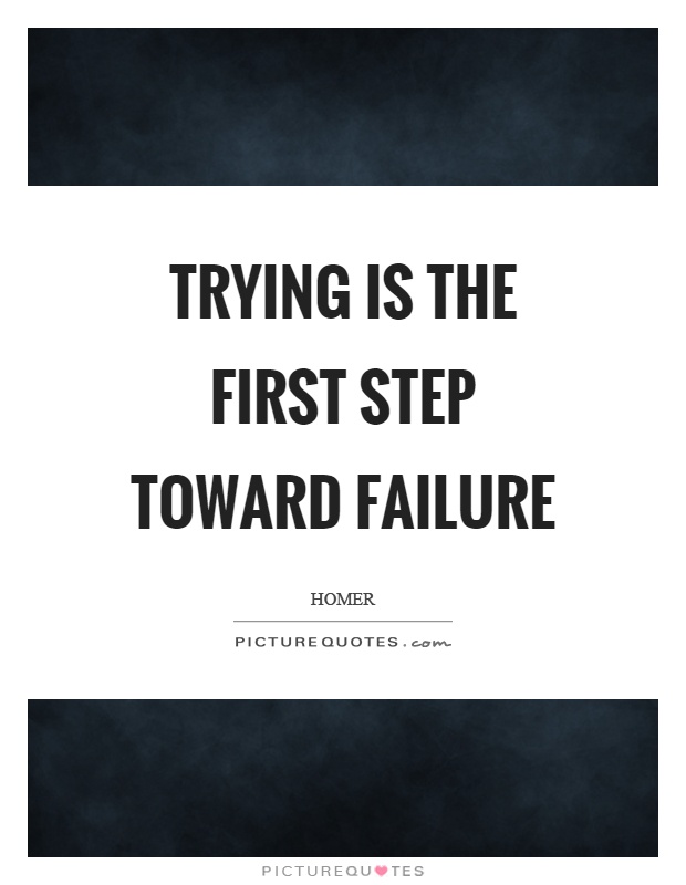 Trying is the first step toward failure Picture Quote #1