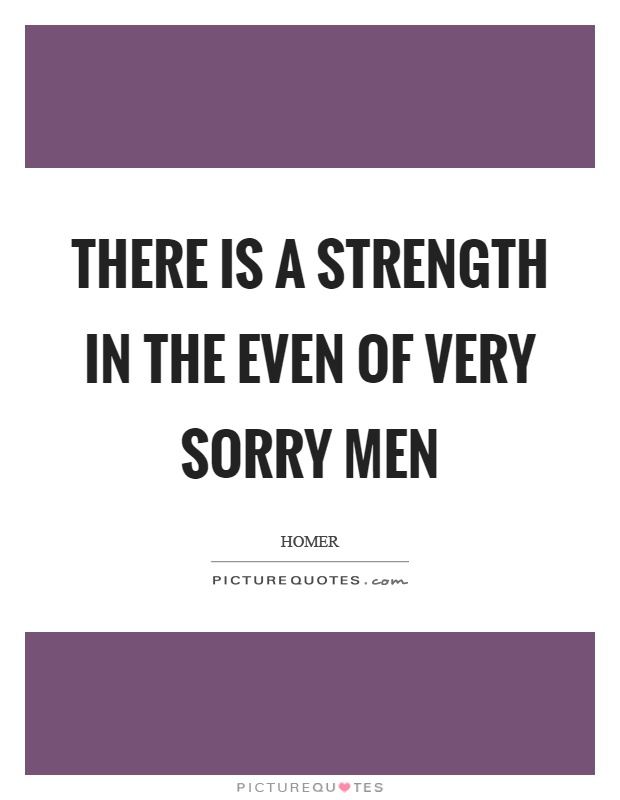 There is a strength in the even of very sorry men Picture Quote #1