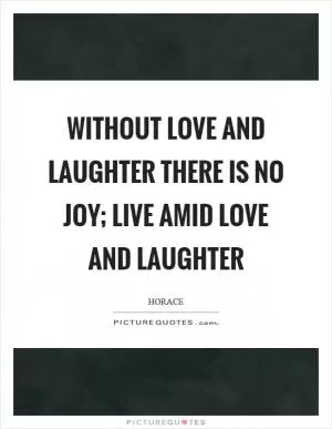 Without love and laughter there is no joy; live amid love and laughter Picture Quote #1