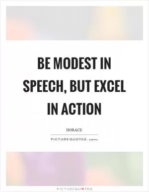 Be modest in speech, but excel in action Picture Quote #1