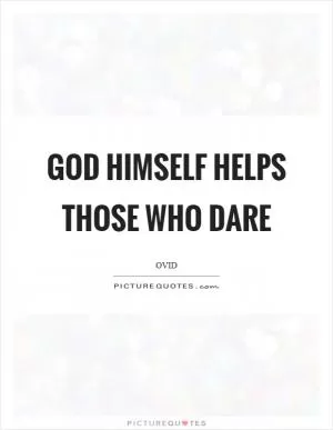 God himself helps those who dare Picture Quote #1