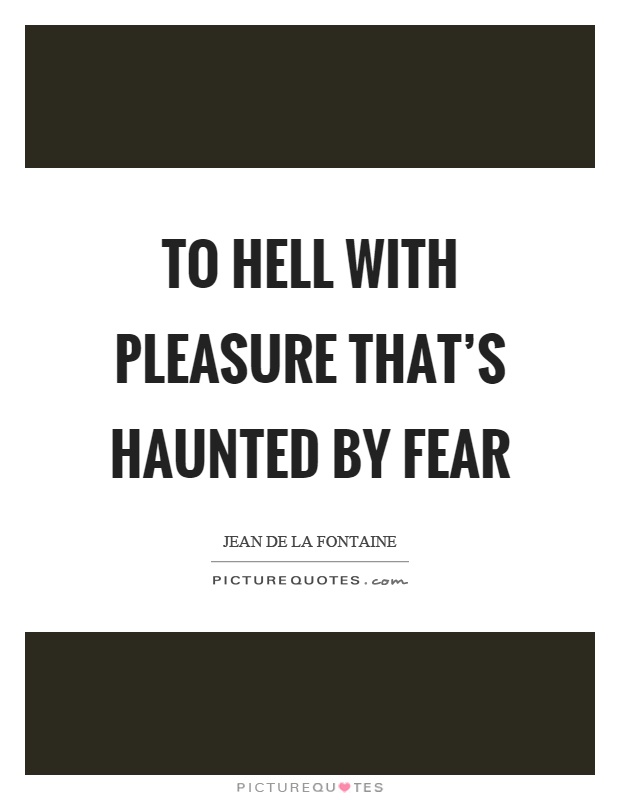 To hell with pleasure that's haunted by fear Picture Quote #1