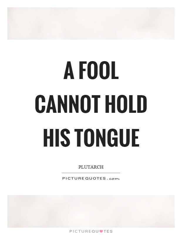 A fool cannot hold his tongue Picture Quote #1