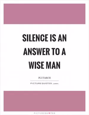 Silence is an answer to a wise man Picture Quote #1