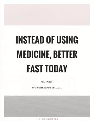 Instead of using medicine, better fast today Picture Quote #1