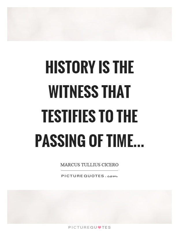 History is the witness that testifies to the passing of time Picture Quote #1