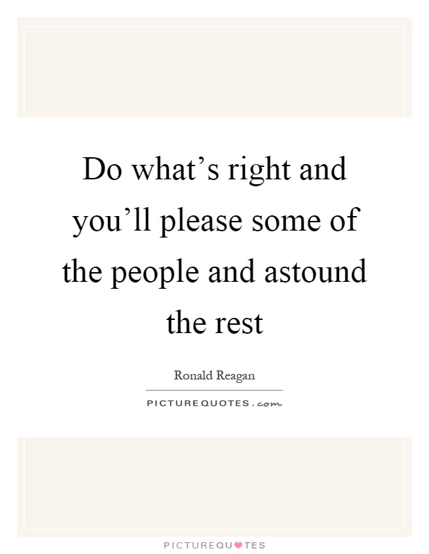 Do what's right and you'll please some of the people and astound the rest Picture Quote #1