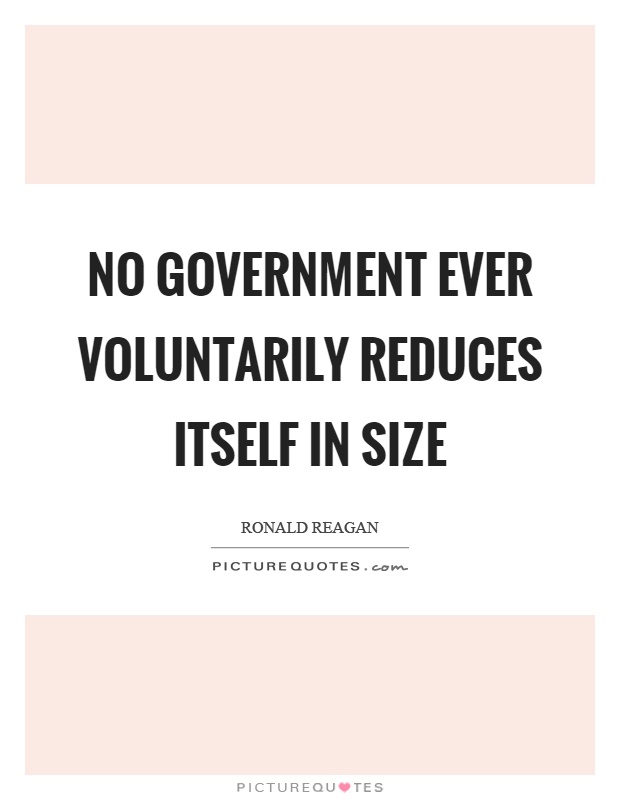 No government ever voluntarily reduces itself in size Picture Quote #1
