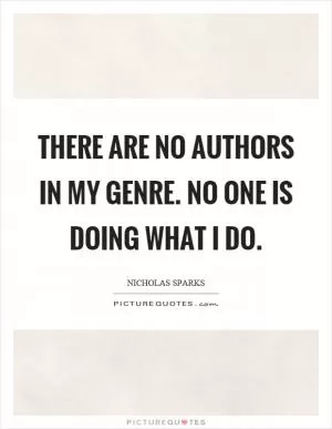 There are no authors in my genre. No one is doing what I do Picture Quote #1