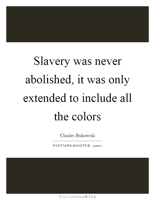 Slavery was never abolished, it was only extended to include all the colors Picture Quote #1