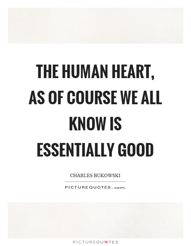 The human heart, as of course we all know is essentially good Picture Quote #1