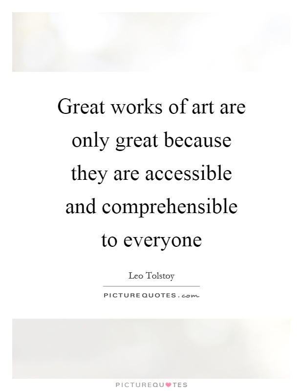 Great works of art are only great because they are accessible and comprehensible to everyone Picture Quote #1