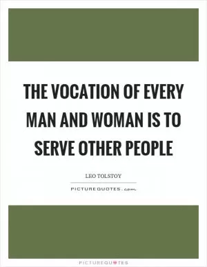 The vocation of every man and woman is to serve other people Picture Quote #1
