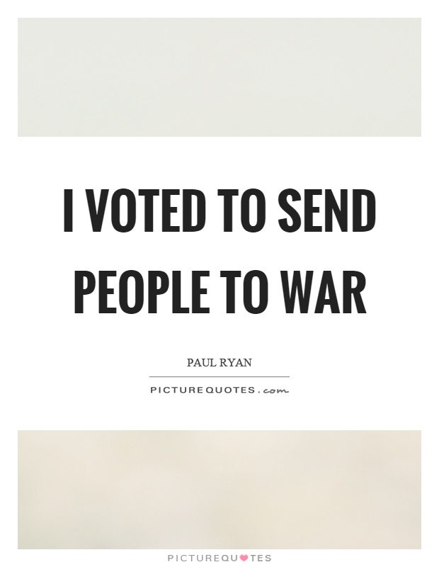 I voted to send people to war Picture Quote #1