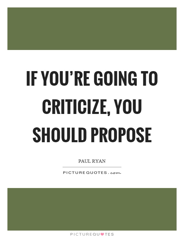 If you're going to criticize, you should propose Picture Quote #1