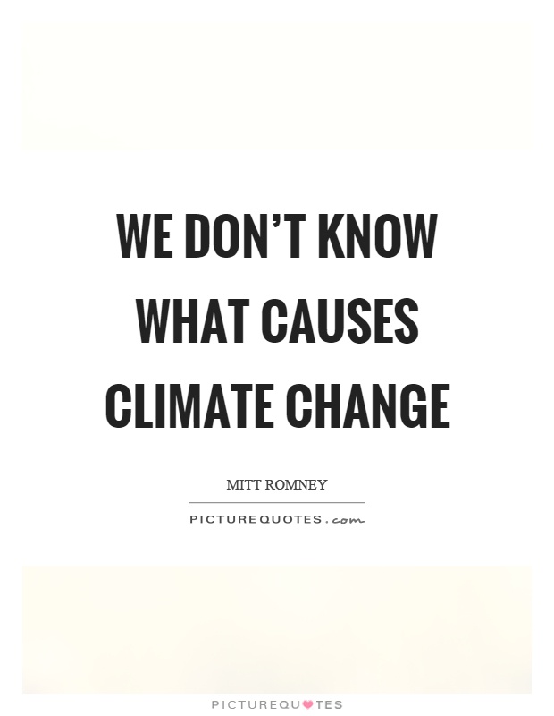 We don't know what causes climate change Picture Quote #1