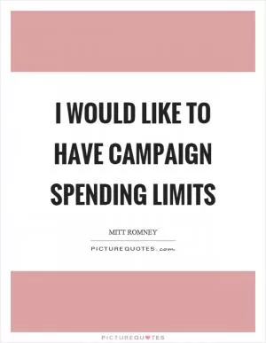 I would like to have campaign spending limits Picture Quote #1