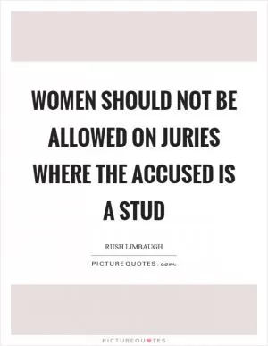 Women should not be allowed on juries where the accused is a stud Picture Quote #1