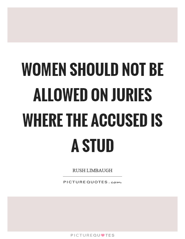 Women should not be allowed on juries where the accused is a stud Picture Quote #1