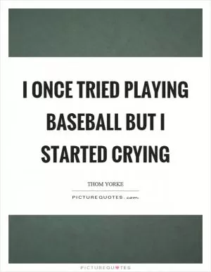 I once tried playing baseball but I started crying Picture Quote #1