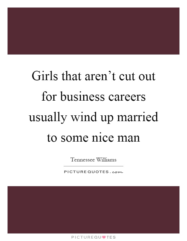 Girls that aren't cut out for business careers usually wind up married to some nice man Picture Quote #1