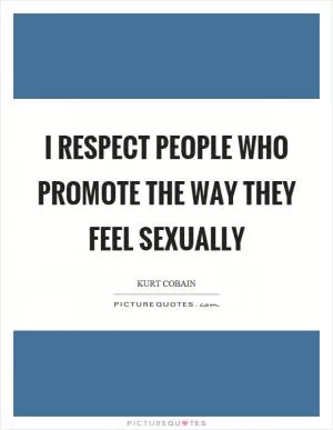 I respect people who promote the way they feel sexually Picture Quote #1