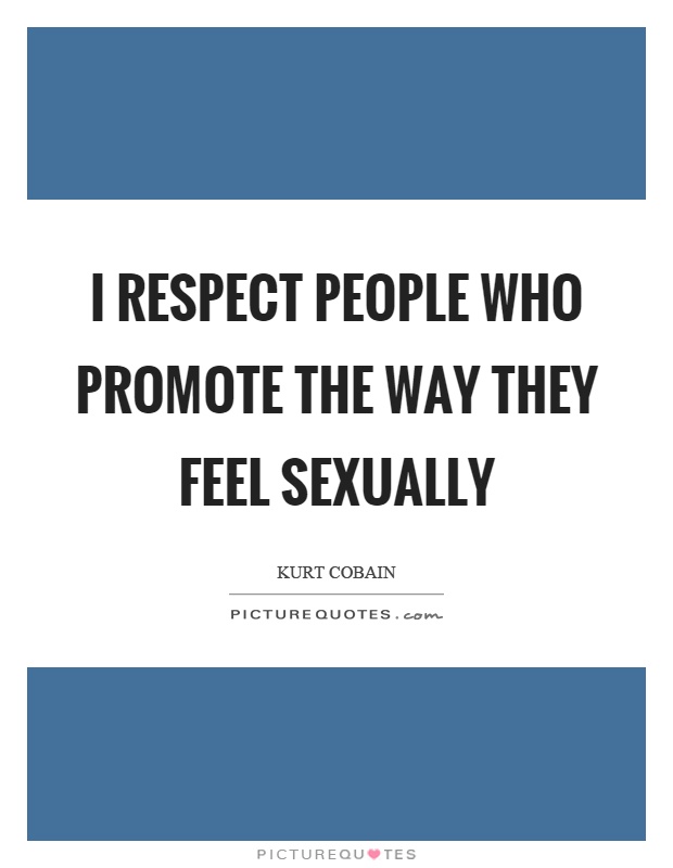 I respect people who promote the way they feel sexually Picture Quote #1