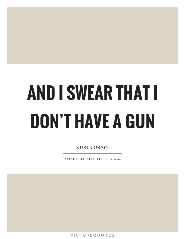 And I swear that I don't have a gun Picture Quote #1