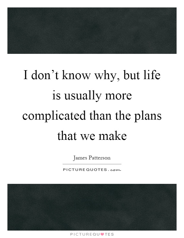 I don't know why, but life is usually more complicated than the plans that we make Picture Quote #1