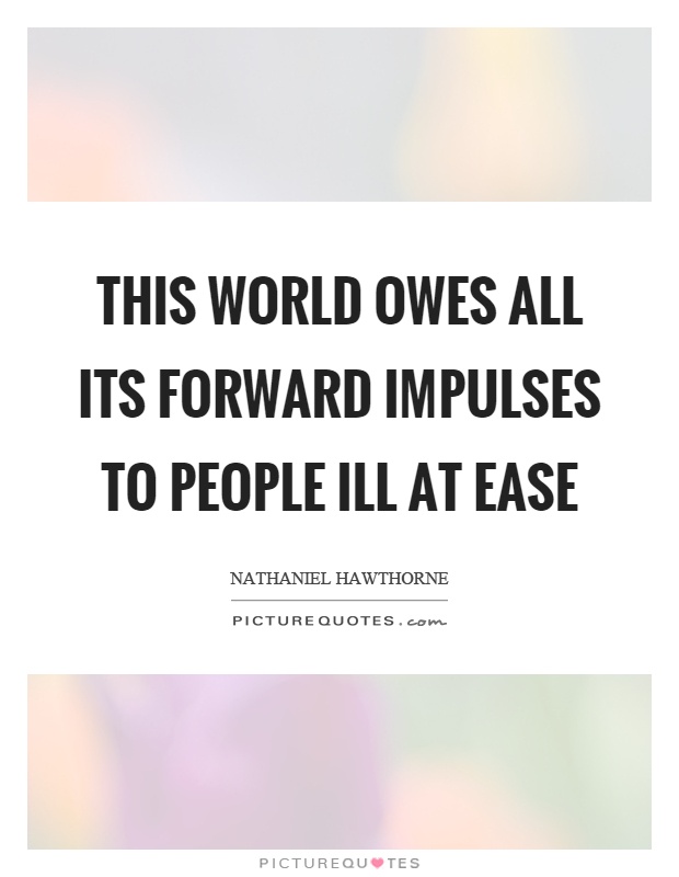 This world owes all its forward impulses to people ill at ease Picture Quote #1