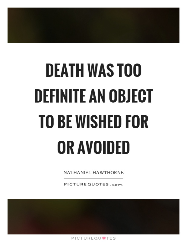Death was too definite an object to be wished for or avoided Picture Quote #1
