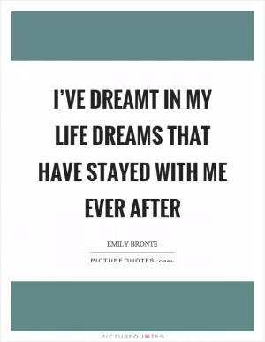 I’ve dreamt in my life dreams that have stayed with me ever after Picture Quote #1